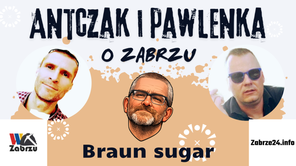Braun sugar to tytuł kolejnego podcastu z cyklu Antczak i Pawlenka o Zabrzu. Tym razem przyjrzeliśmy się "układankom" w powiatowej polityce Zabrza i wygląda to wszystko ciekawie... Posłuchajcie zresztą