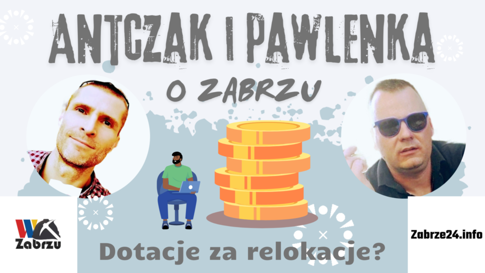 Dotacje za relokacje? Wygląda na to, że tak! Zresztą posłuchajcie najnowszego Antczaka i Pawlenki ku chwale Zabrza i ojczyzny! Ament!