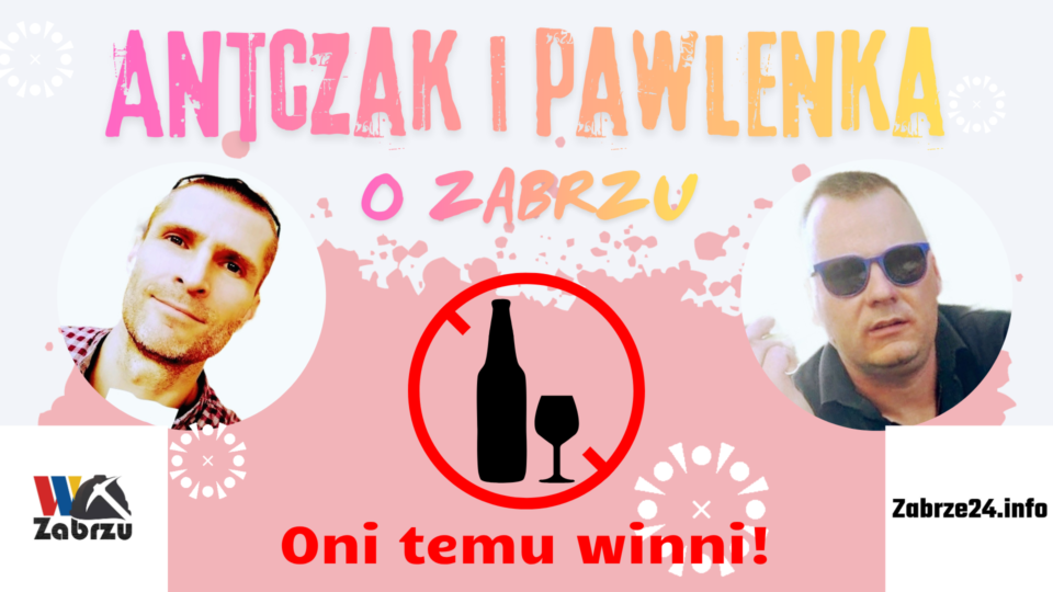 Oni temu winni! A kto? Dowiecie się z najnowszego podcastu Antczak i Pawlenka o... Zabrzu. Tym razem poruszamy temat trunkowy, dotyczący między innymi nocnego zakazu sprzedaży alkoholu w naszym mieście.